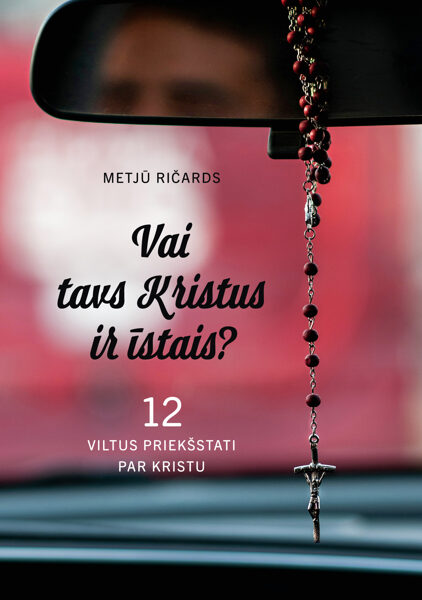 Vai tavs Kristus ir īstais: 12 viltus priekšstati par Kristu, M. Ričards