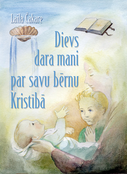 Dievs dara mani par Savu bērnu Kristībā / Laila Čakare